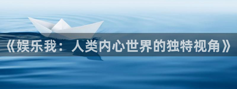 南宫大舞台：《娱乐我：人类内心世界的独特视角》